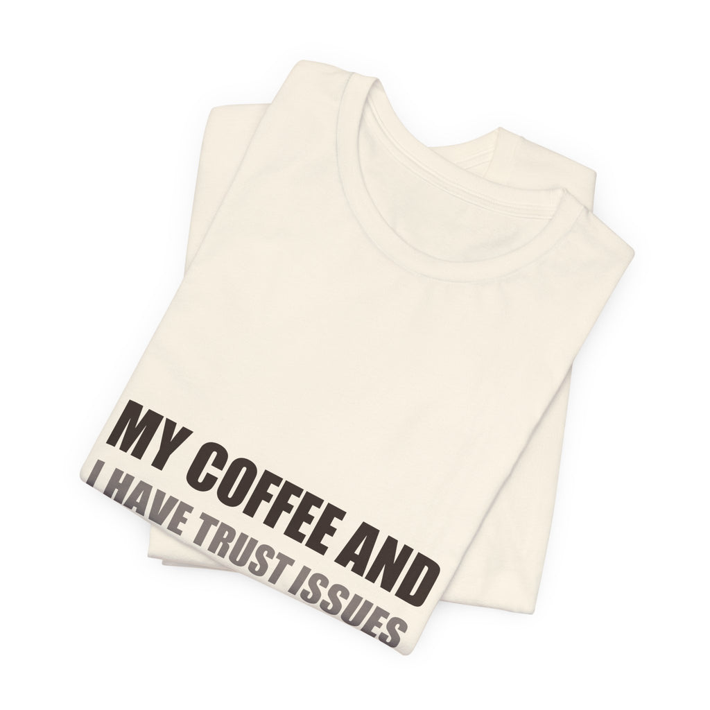 Coffee Trust Issues Tee | Funny Gift for Coffee Lovers