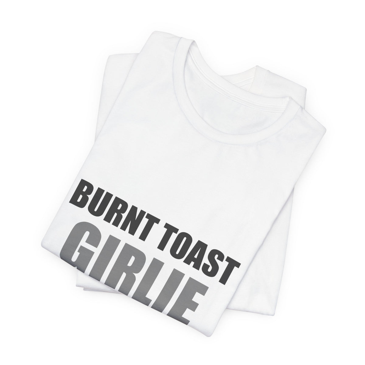 Burnt Toast Girlie Energy | Funny Anti-Wellness Graphic Tee