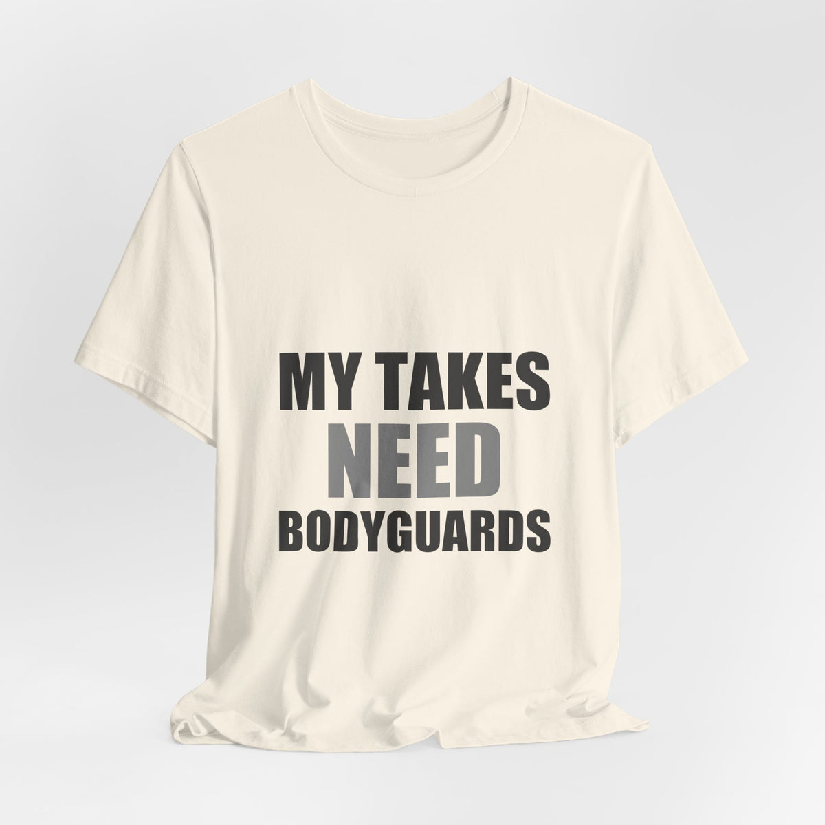 My Takes Need Bodyguards Tee | Funny Defensive Humor Shirt