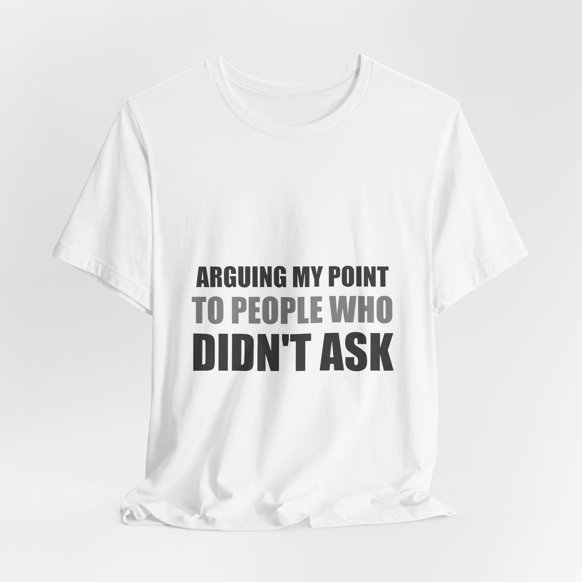 Arguing My Point Tee | Funny Defensive Opinion Shirt