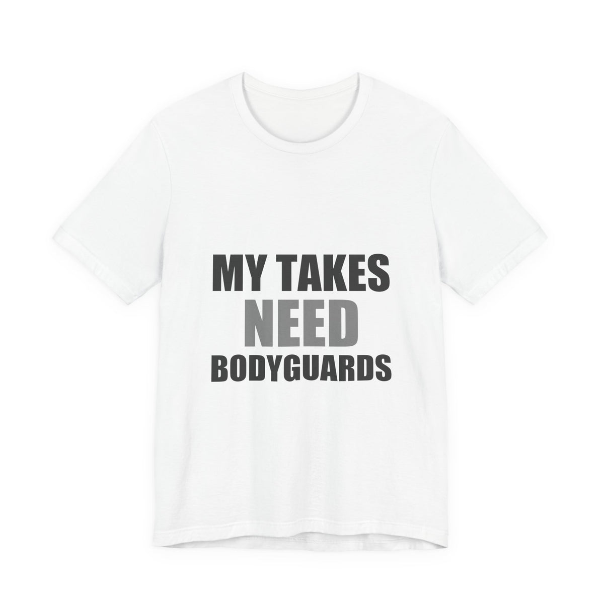 My Takes Need Bodyguards Tee | Funny Defensive Humor Shirt