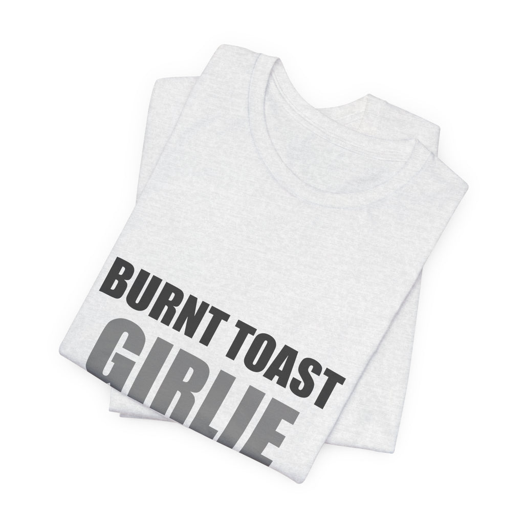 Burnt Toast Girlie Energy | Funny Anti-Wellness Graphic Tee