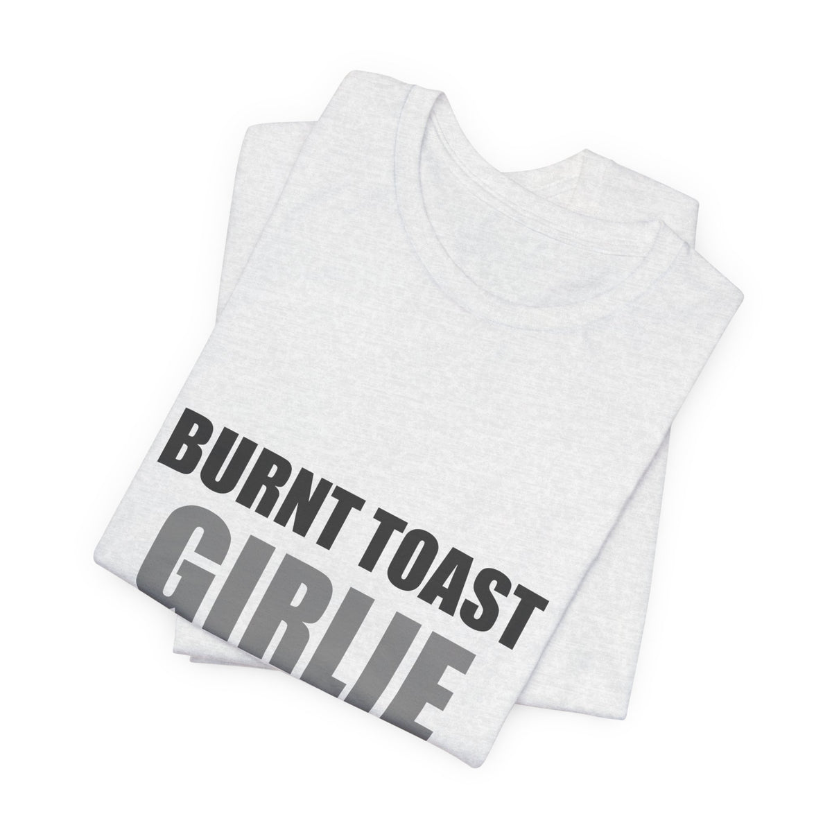 Burnt Toast Girlie Energy | Funny Anti-Wellness Graphic Tee