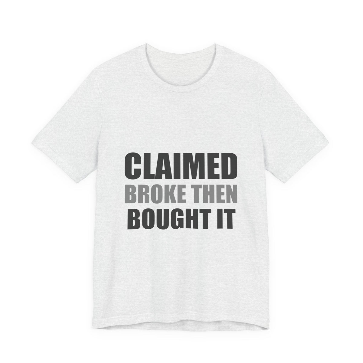 Claimed Broke Then Bought It Tee | Funny Hypocrisy Shirt
