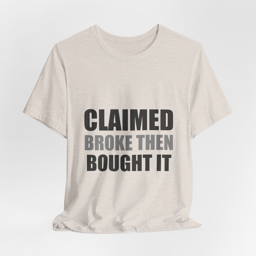 Claimed Broke Then Bought It Tee | Funny Hypocrisy Shirt