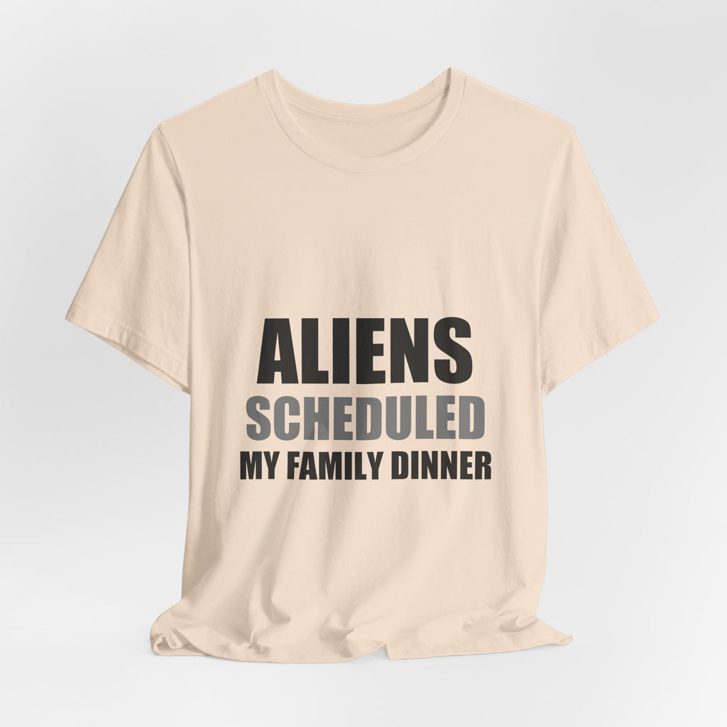 Aliens Scheduled My Family Dinner Funny Space Tee