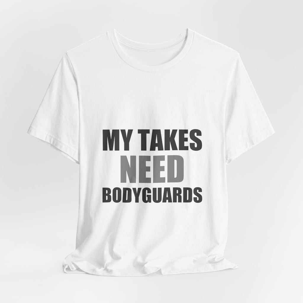 My Takes Need Bodyguards Tee | Funny Defensive Humor Shirt