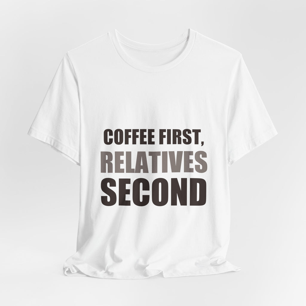 Coffee First Relatives Second Tee | Funny Holiday Gift