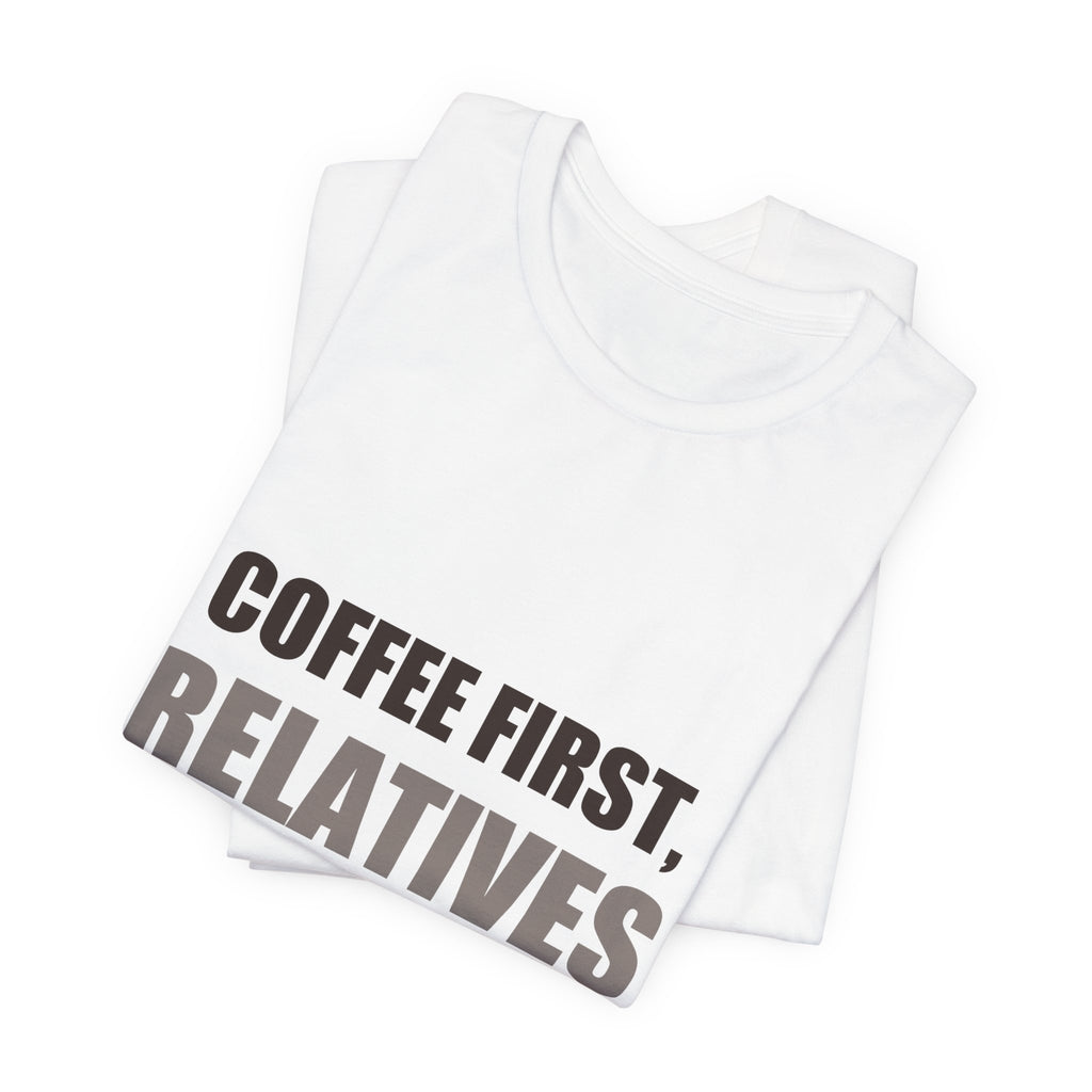 Coffee First Relatives Second Tee | Funny Holiday Gift