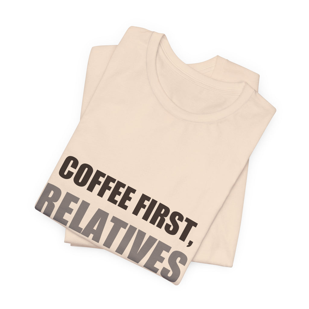Coffee First Relatives Second Tee | Funny Holiday Gift