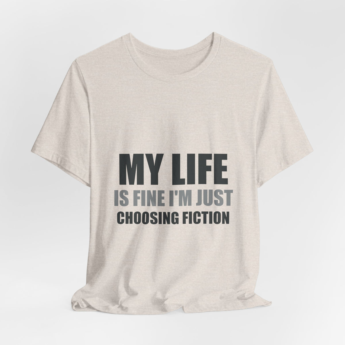 My Life Is Fine I'm Just Choosing Fiction Tee | Hopeful Denial