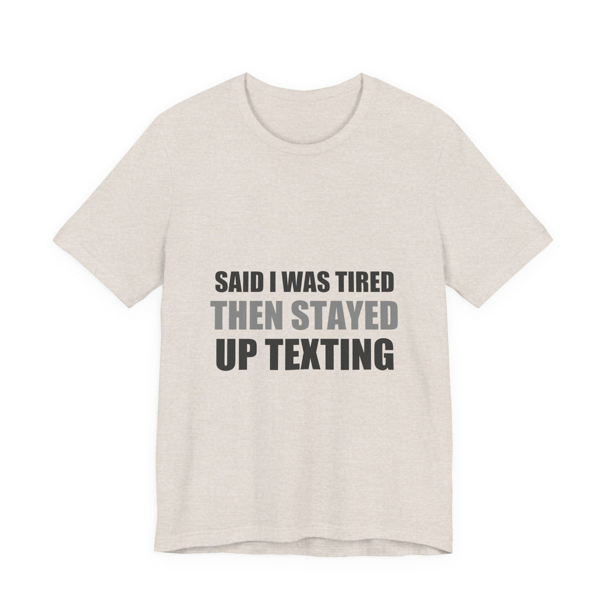 Said I Was Tired Then Stayed Up Texting Tee | Funny Hypocrisy Humor