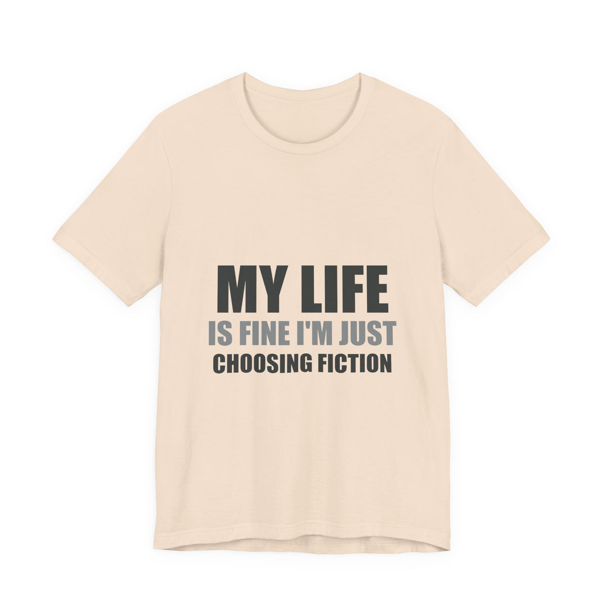 My Life Is Fine I'm Just Choosing Fiction Tee | Hopeful Denial