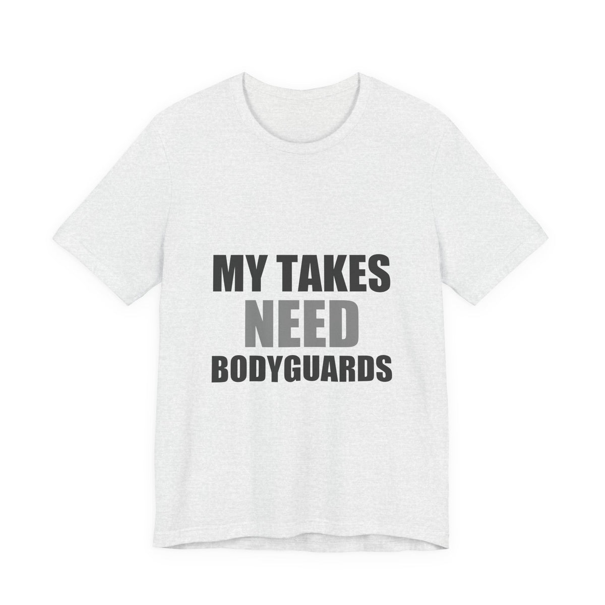 My Takes Need Bodyguards Tee | Funny Defensive Humor Shirt