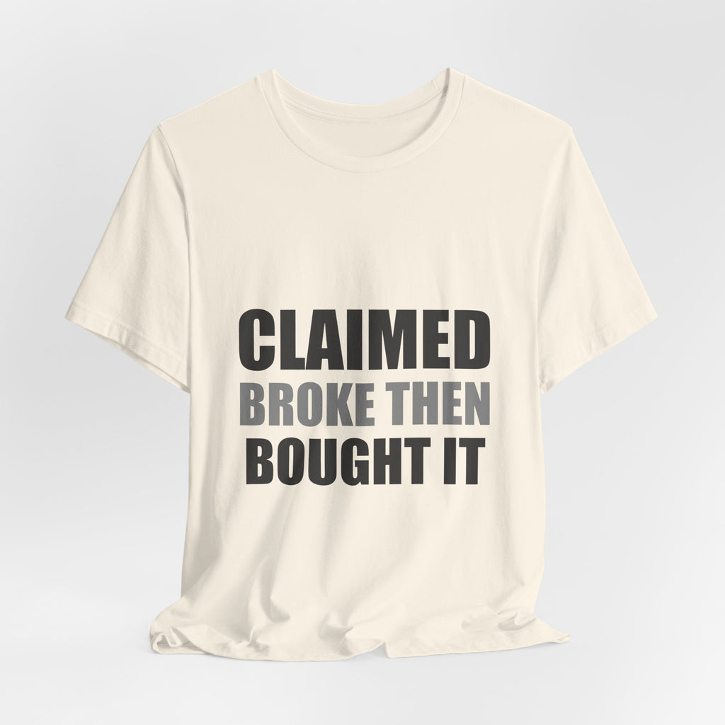 Claimed Broke Then Bought It Tee | Funny Hypocrisy Shirt