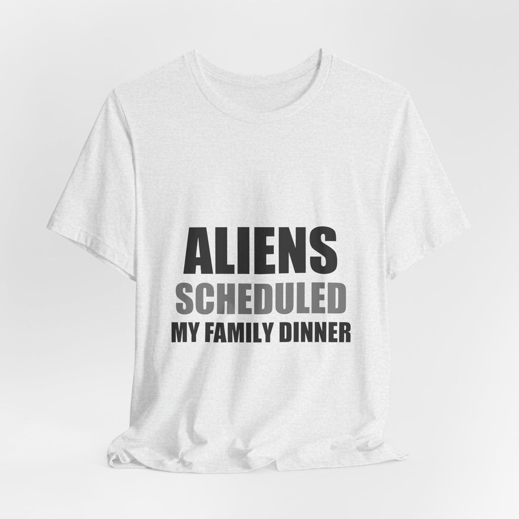 Aliens Scheduled My Family Dinner Funny Space Tee