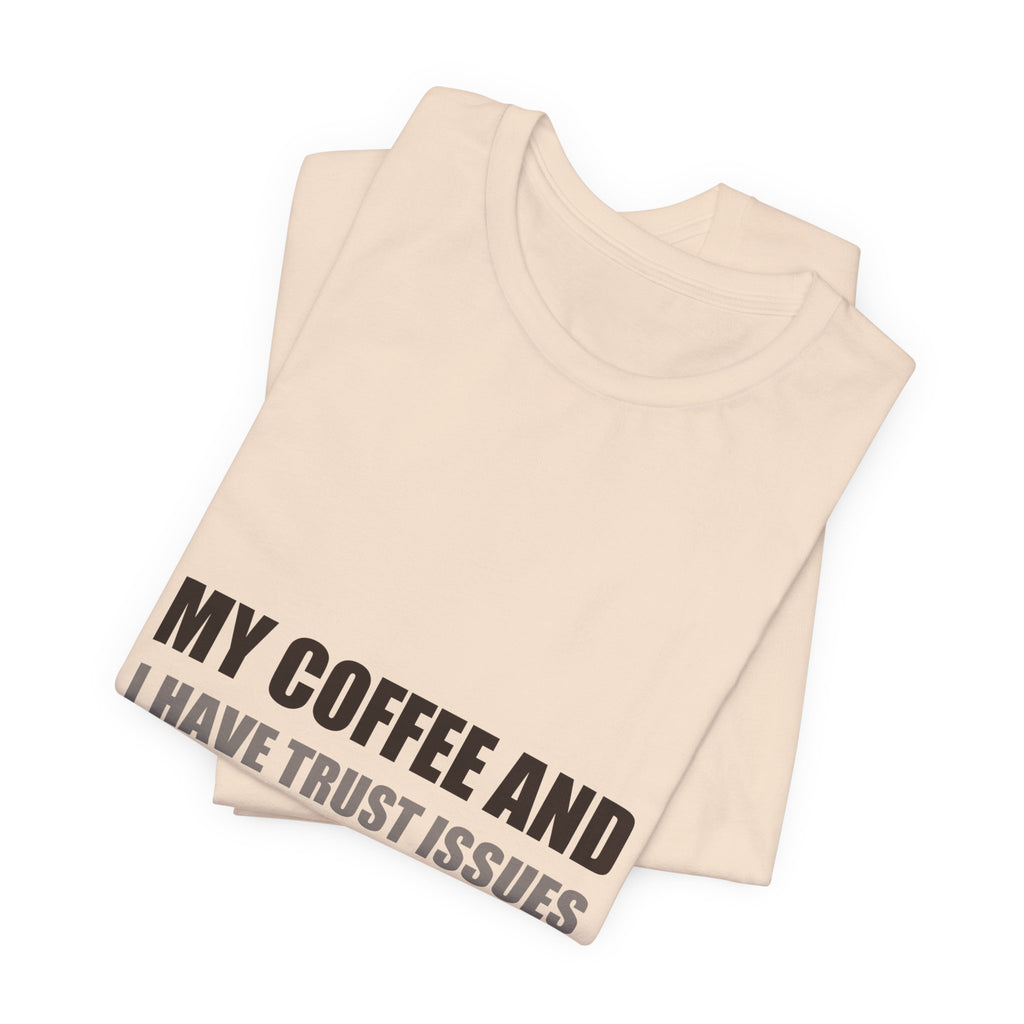 Coffee Trust Issues Tee | Funny Gift for Coffee Lovers