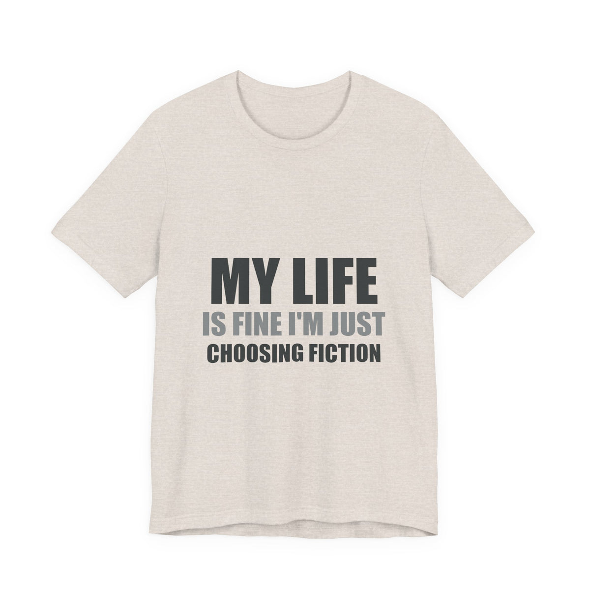 My Life Is Fine I'm Just Choosing Fiction Tee | Hopeful Denial