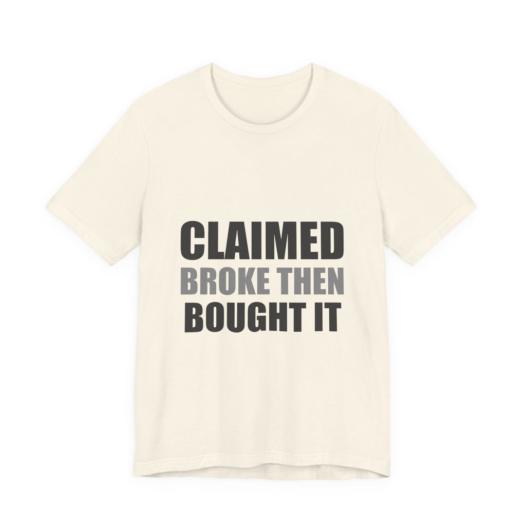 Claimed Broke Then Bought It Tee | Funny Hypocrisy Shirt