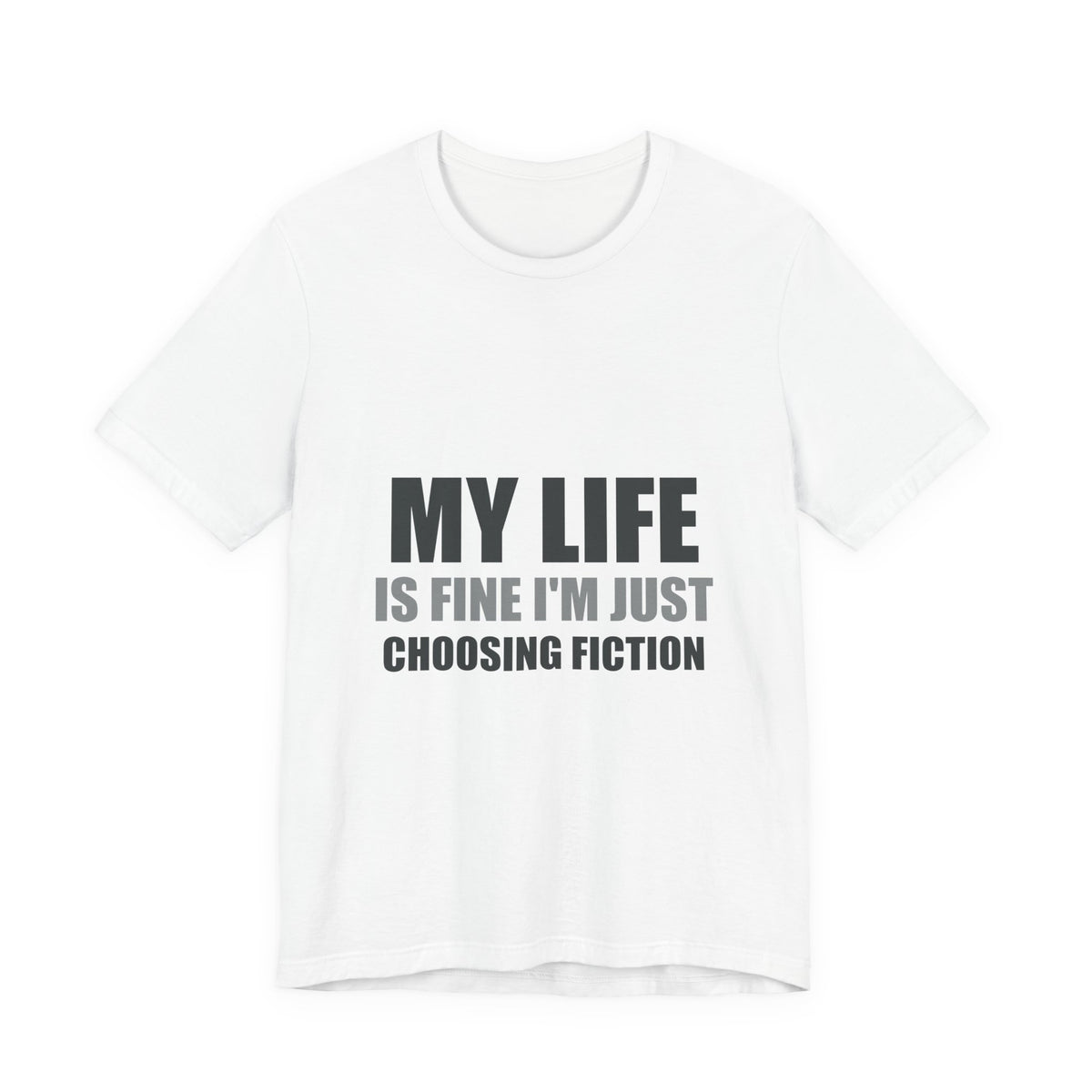 My Life Is Fine I'm Just Choosing Fiction Tee | Hopeful Denial