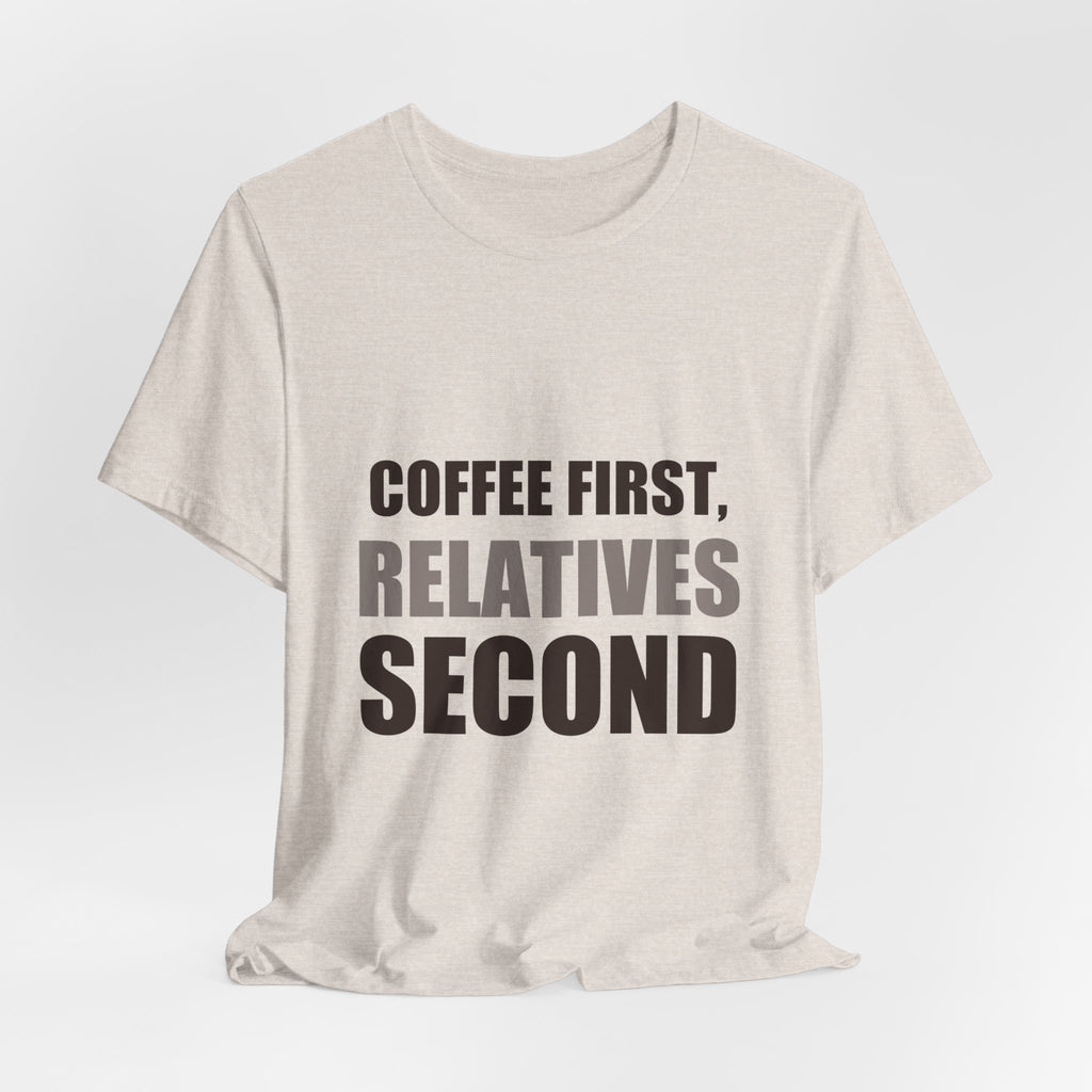 Coffee First Relatives Second Tee | Funny Holiday Gift