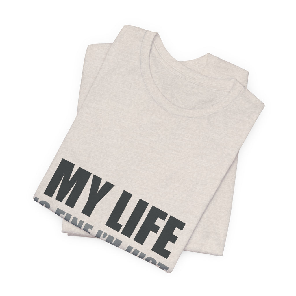My Life Is Fine I'm Just Choosing Fiction Tee | Hopeful Denial