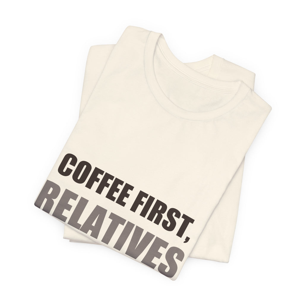 Coffee First Relatives Second Tee | Funny Holiday Gift