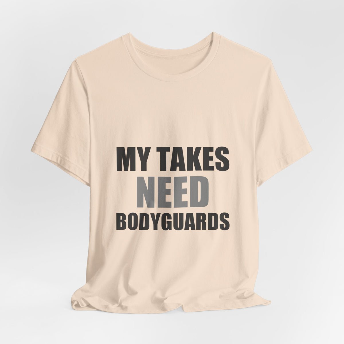 My Takes Need Bodyguards Tee | Funny Defensive Humor Shirt