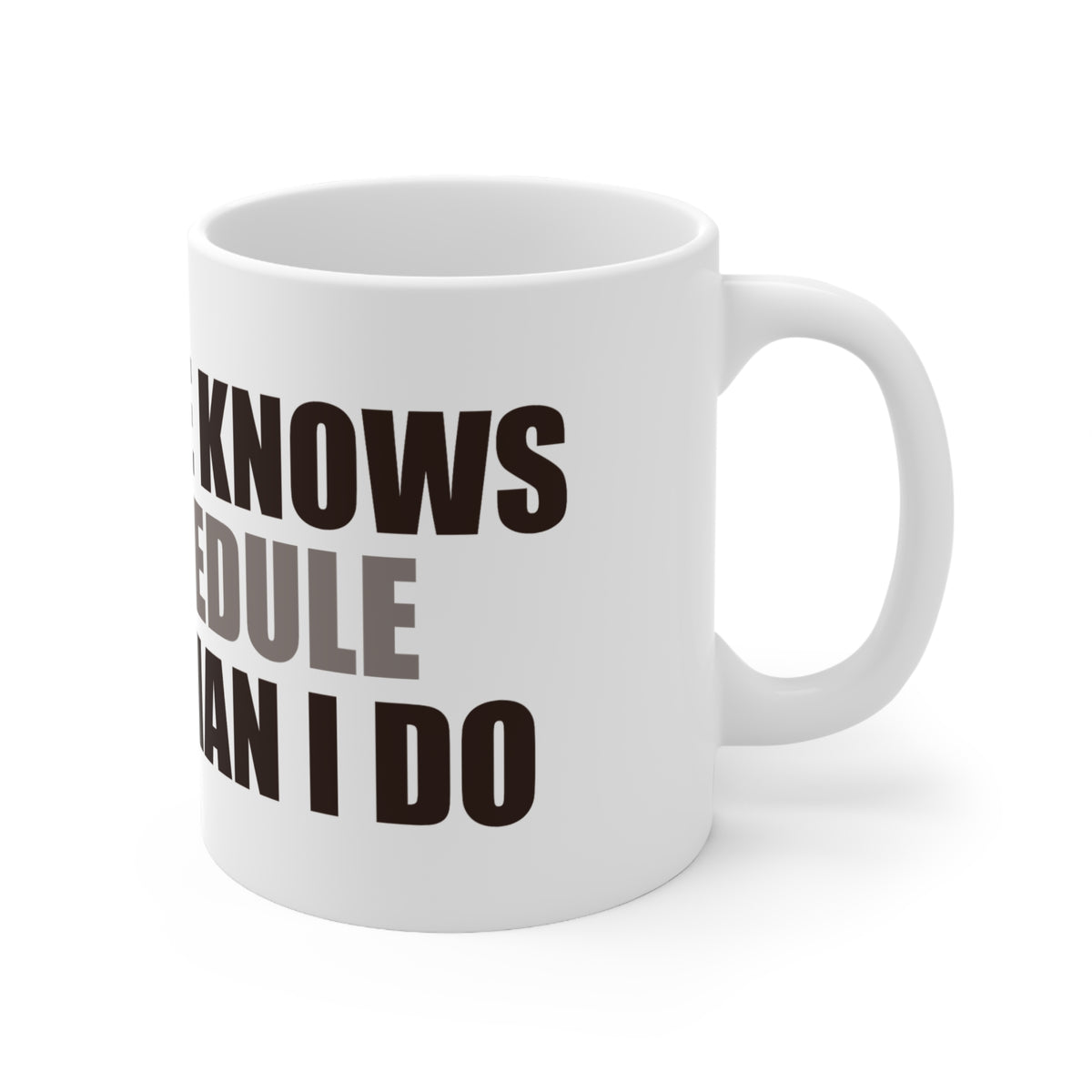Coffee Mug - My Coffee Knows My Schedule Better Than I Do