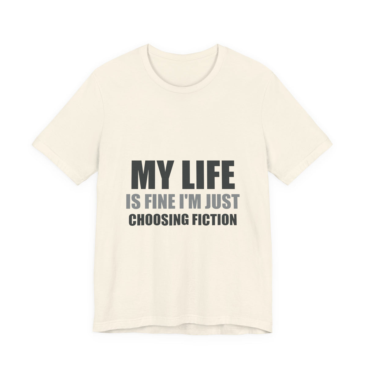 My Life Is Fine I'm Just Choosing Fiction Tee | Hopeful Denial