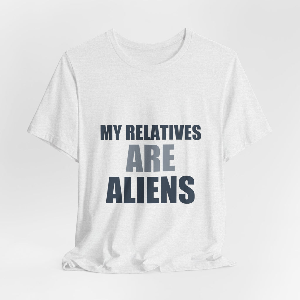 My Relatives Are Aliens Tee | Funny Space Family Humor Shirt