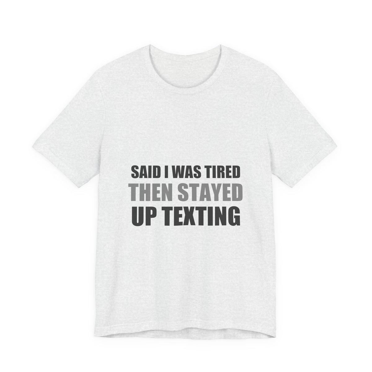 Said I Was Tired Then Stayed Up Texting Tee | Funny Hypocrisy Humor