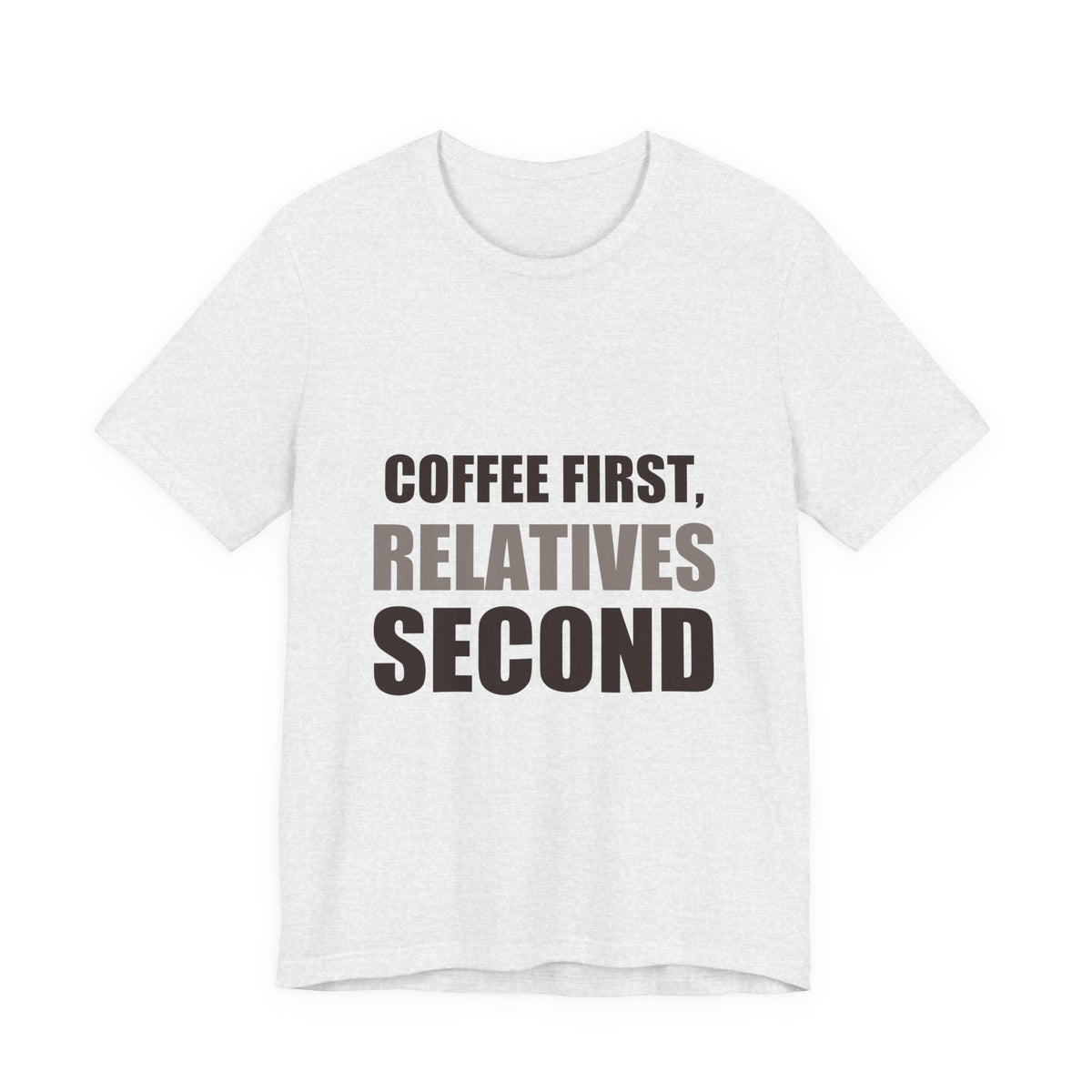Coffee First Relatives Second Tee | Funny Holiday Gift
