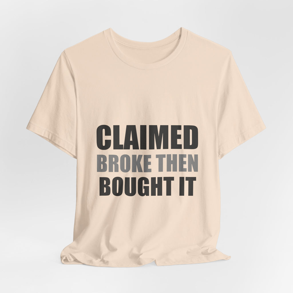 Claimed Broke Then Bought It Tee | Funny Hypocrisy Shirt