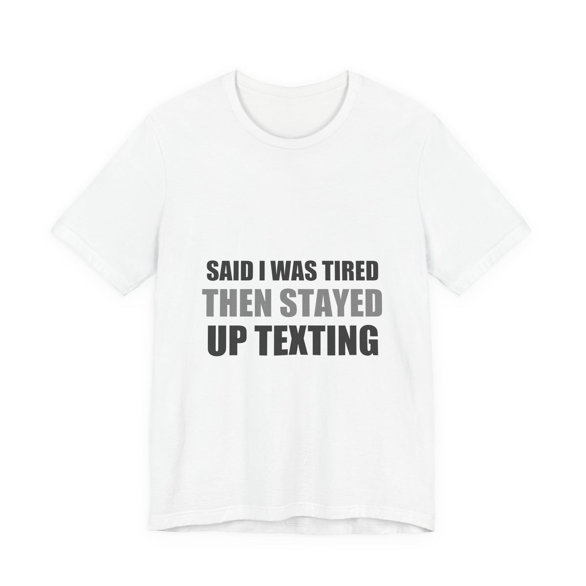 Said I Was Tired Then Stayed Up Texting Tee | Funny Hypocrisy Humor