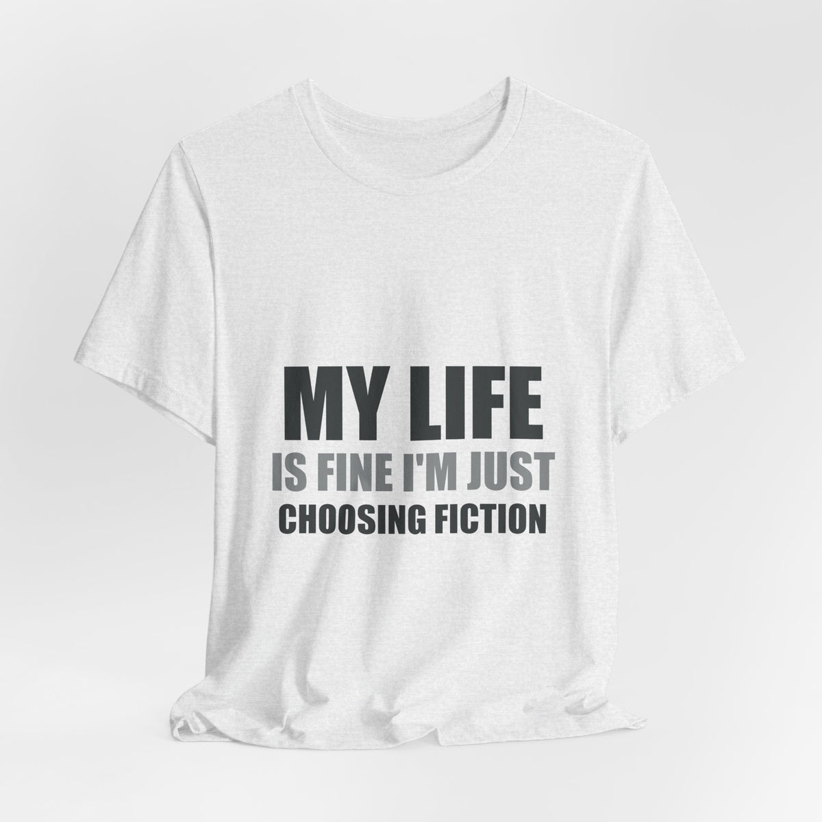 My Life Is Fine I'm Just Choosing Fiction Tee | Hopeful Denial