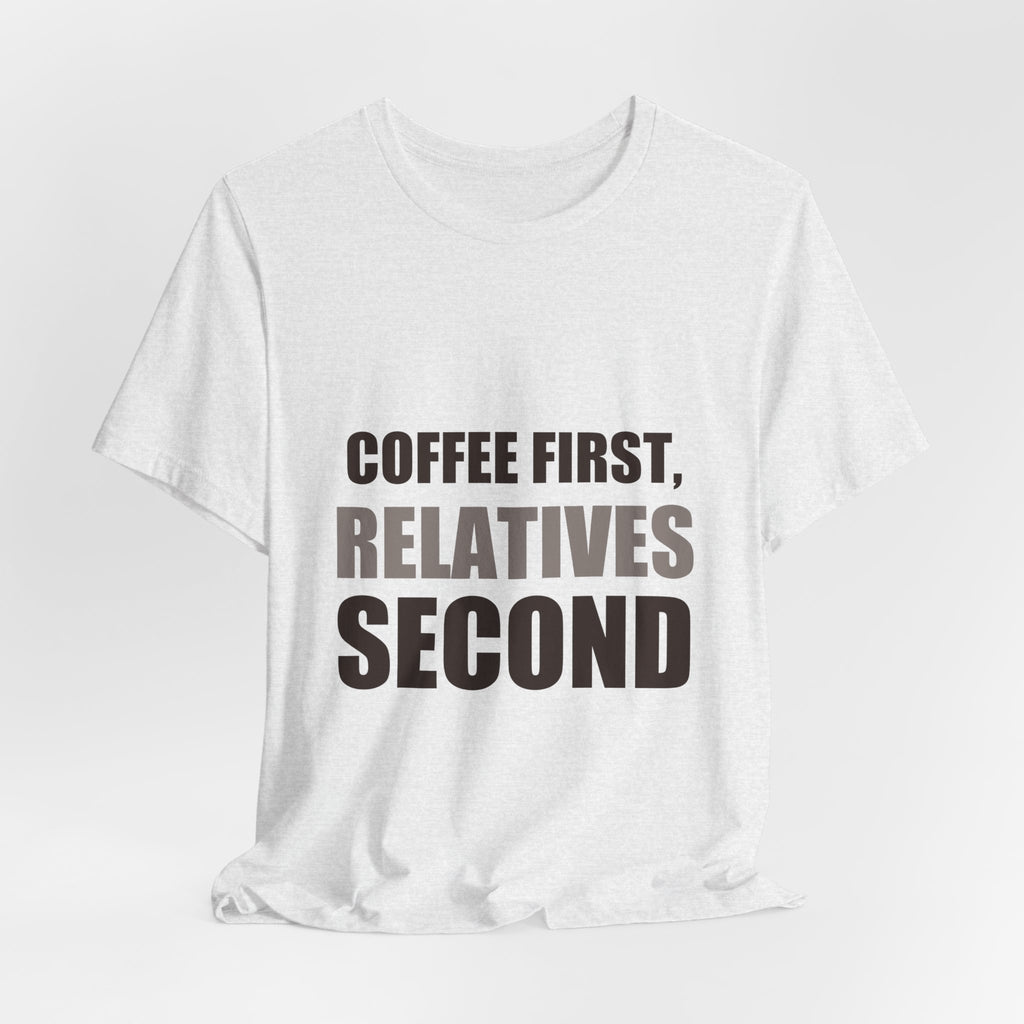 Coffee First Relatives Second Tee | Funny Holiday Gift