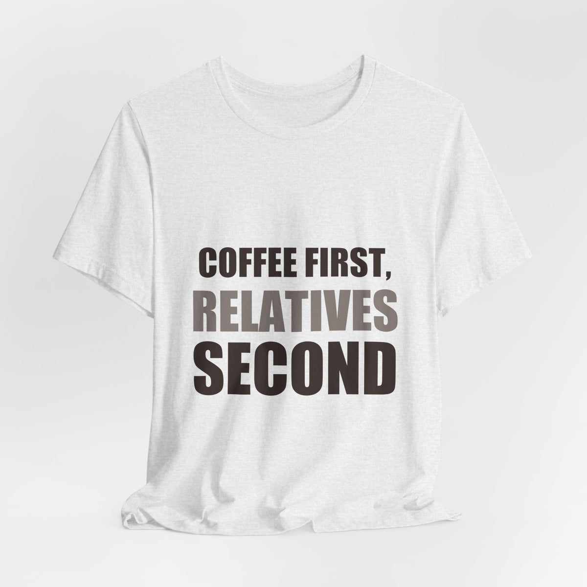 Coffee First Relatives Second Tee | Funny Holiday Gift