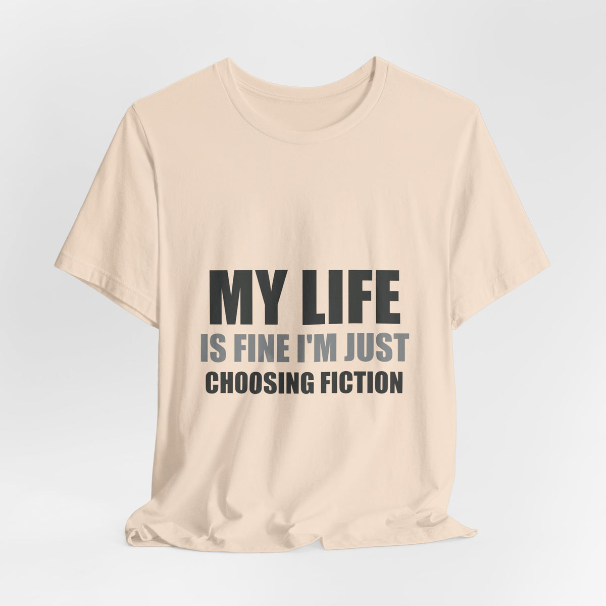 My Life Is Fine I'm Just Choosing Fiction Tee | Hopeful Denial