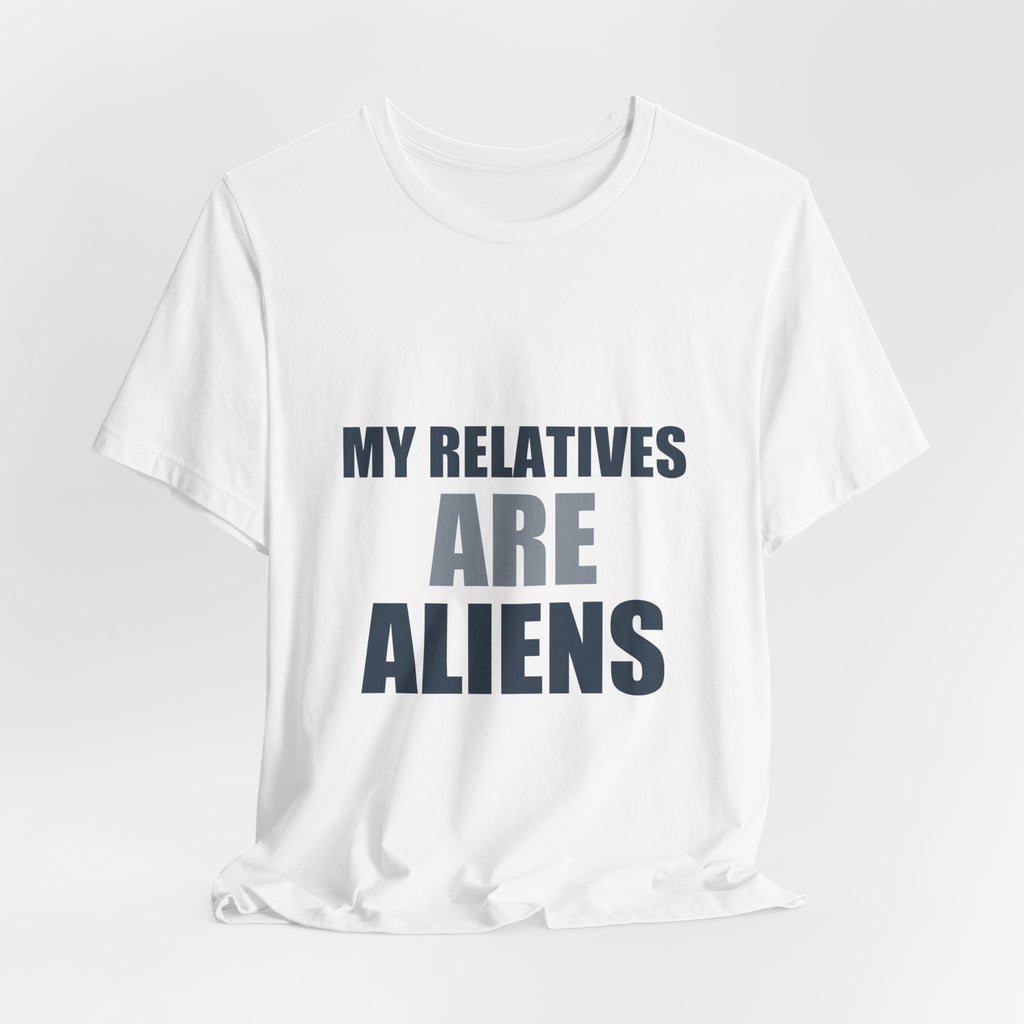 My Relatives Are Aliens Tee | Funny Space Family Humor Shirt