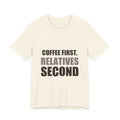 Coffee First Relatives Second Tee | Funny Holiday Gift