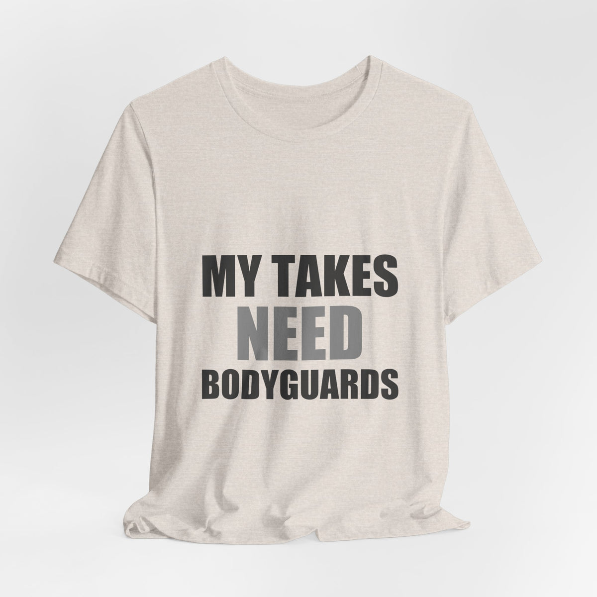 My Takes Need Bodyguards Tee | Funny Defensive Humor Shirt
