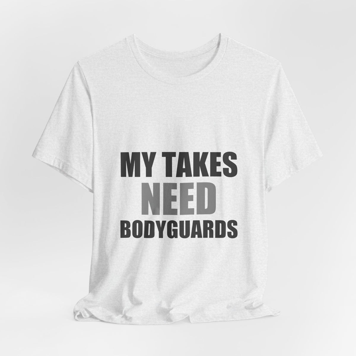 My Takes Need Bodyguards Tee | Funny Defensive Humor Shirt
