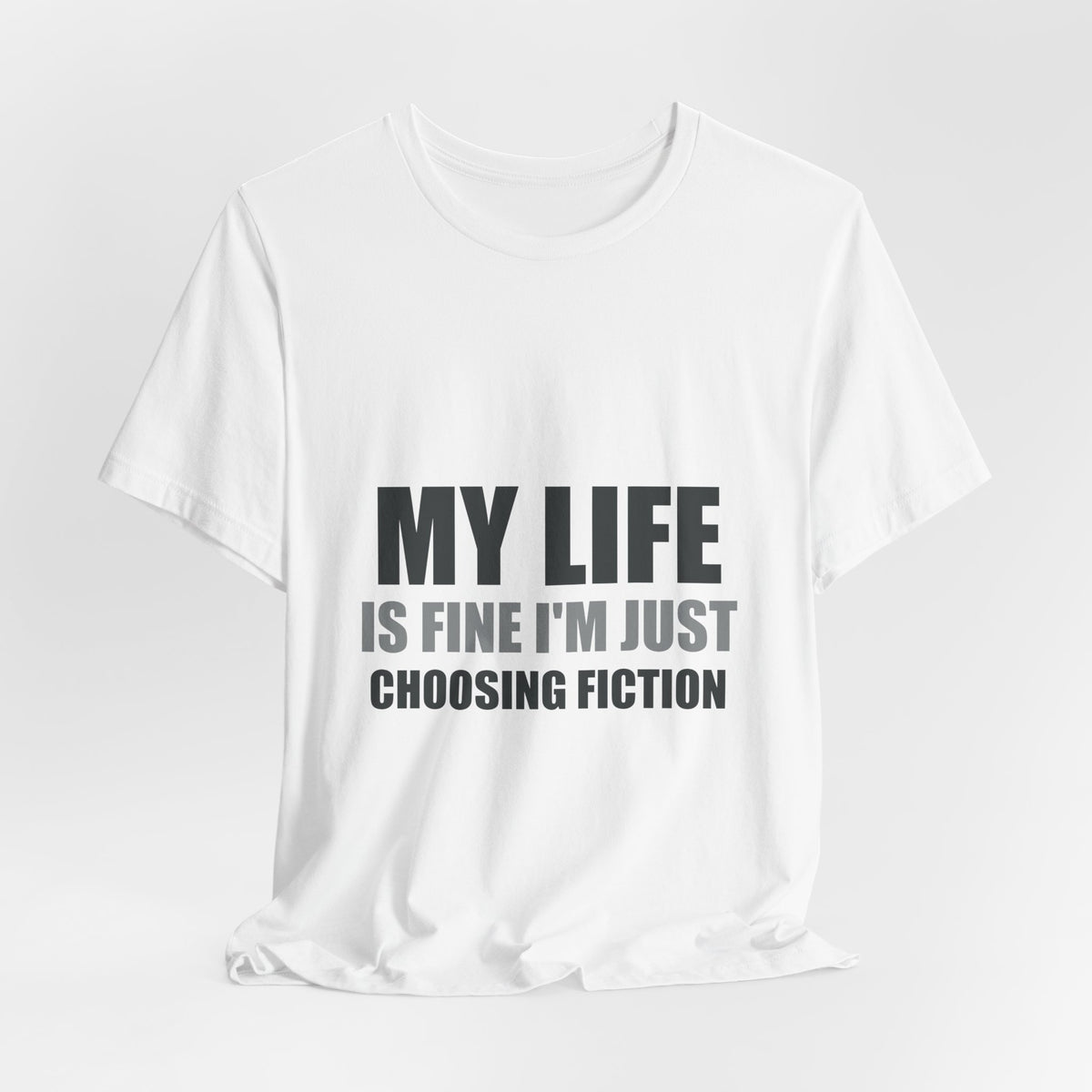My Life Is Fine I'm Just Choosing Fiction Tee | Hopeful Denial