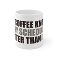 Coffee Mug - My Coffee Knows My Schedule Better Than I Do