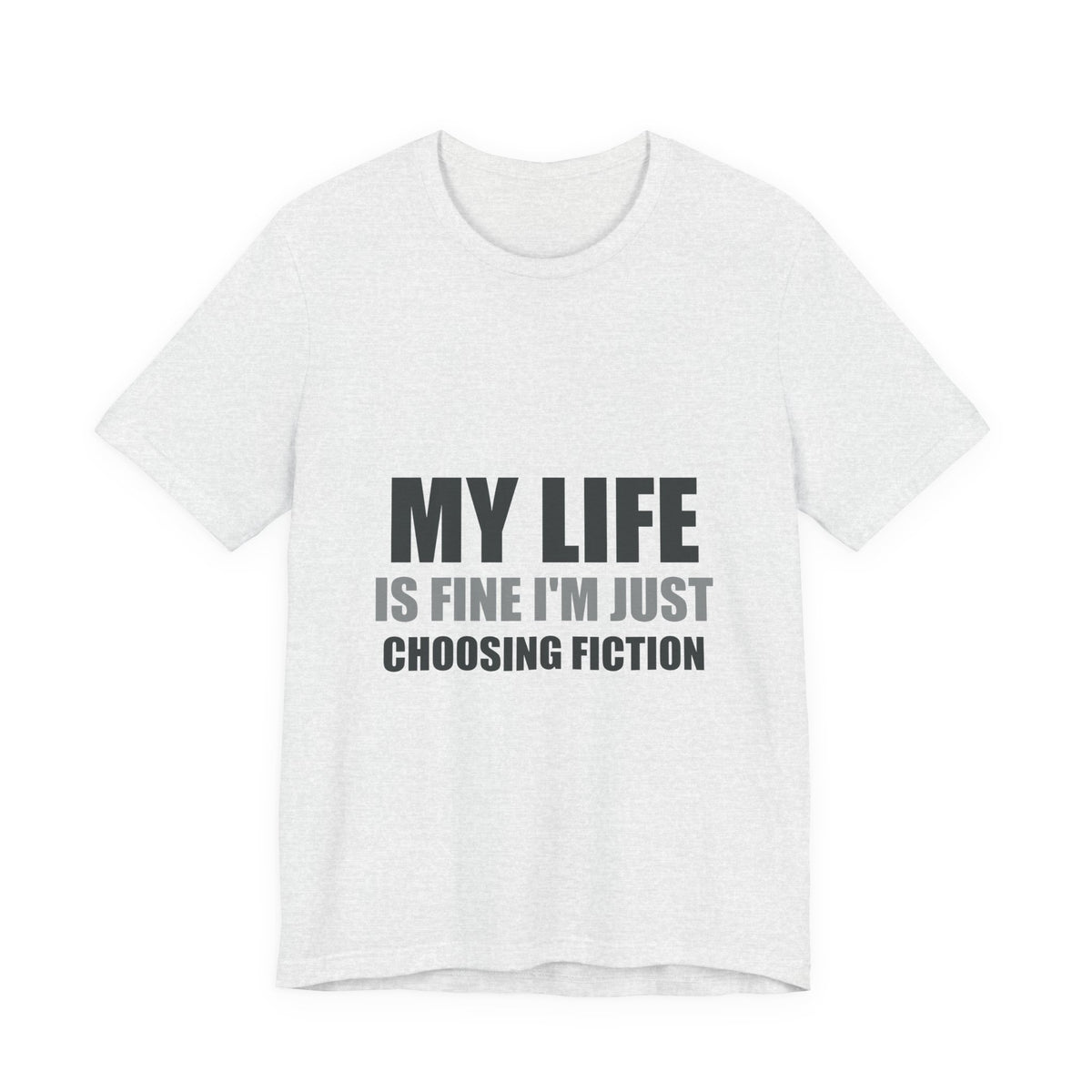 My Life Is Fine I'm Just Choosing Fiction Tee | Hopeful Denial