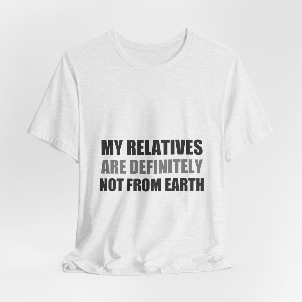 My Relatives Are Definitely Not From Earth Tee | Funny Alien Family Gift