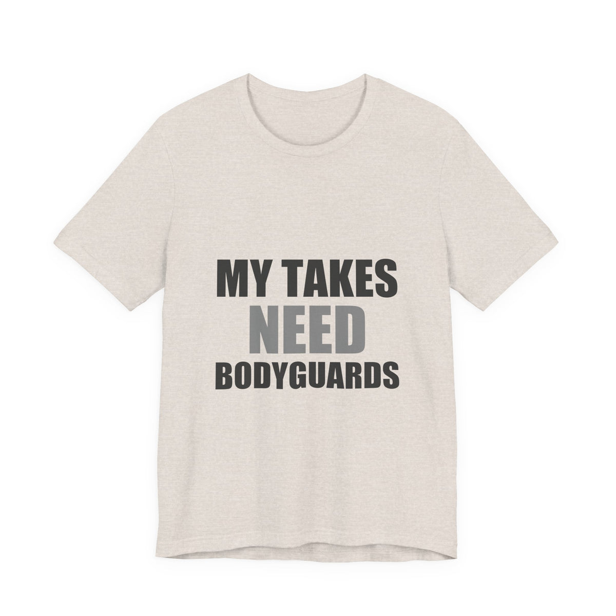 My Takes Need Bodyguards Tee | Funny Defensive Humor Shirt