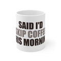 Said I'd Skip Coffee This Morning Mug | Accountability Humor