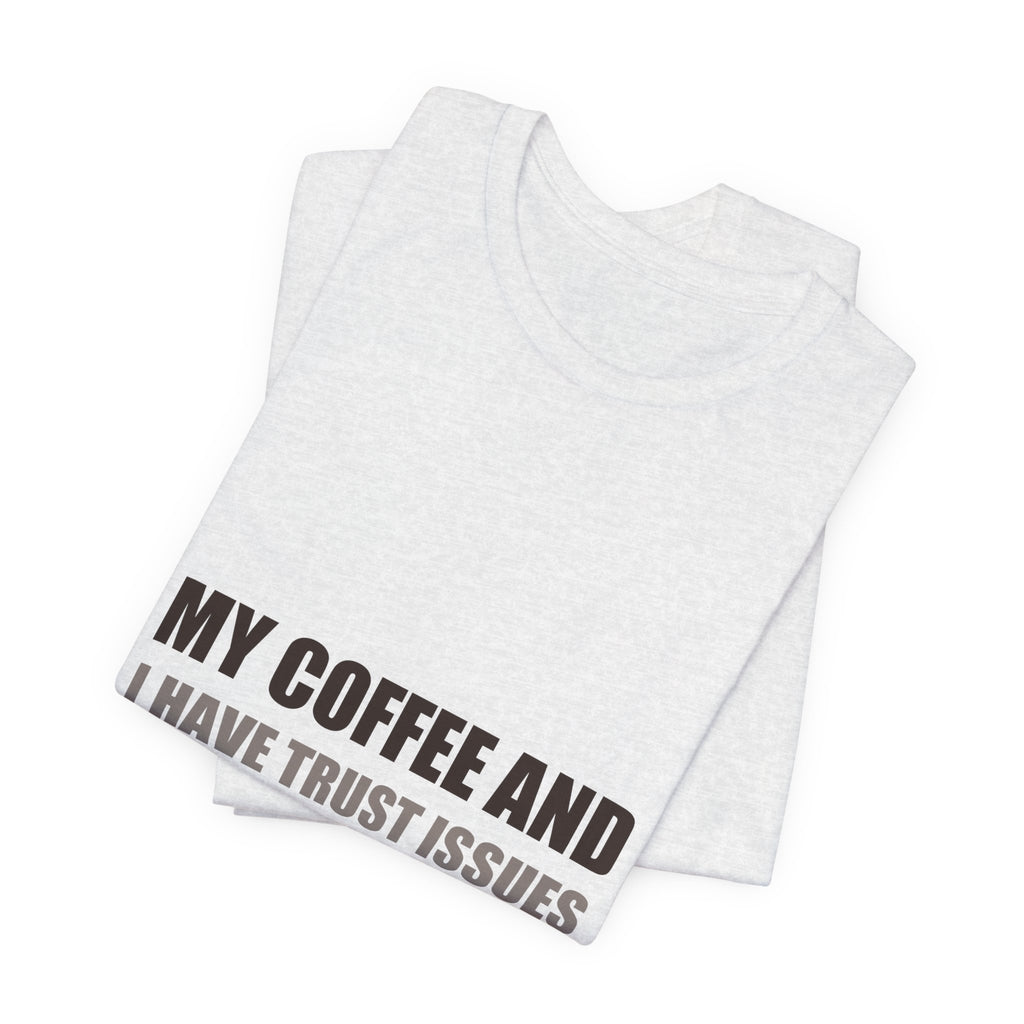 Coffee Trust Issues Tee | Funny Gift for Coffee Lovers